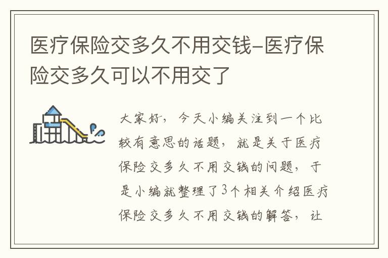 医疗保险交多久不用交钱-医疗保险交多久可以不用交了