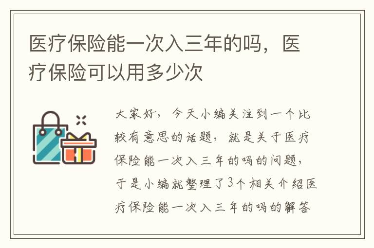 医疗保险能一次入三年的吗，医疗保险可以用多少次