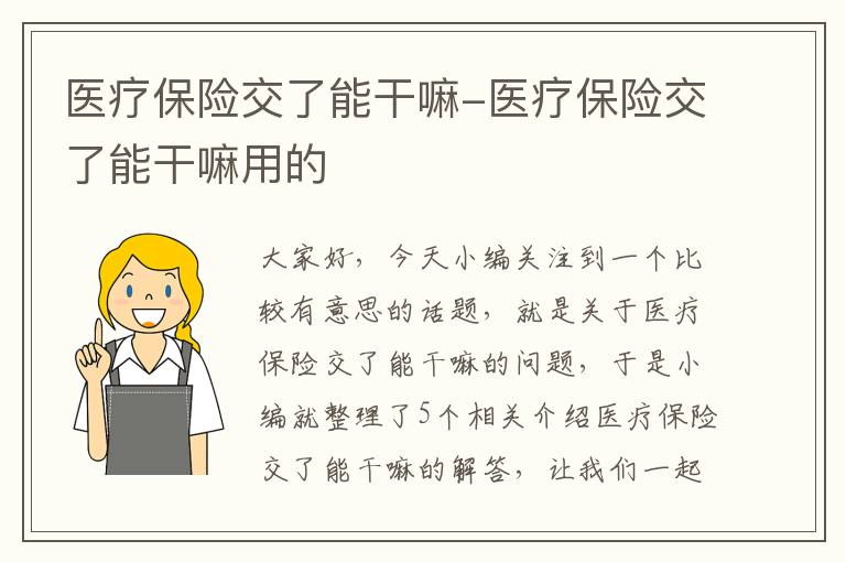 医疗保险交了能干嘛-医疗保险交了能干嘛用的