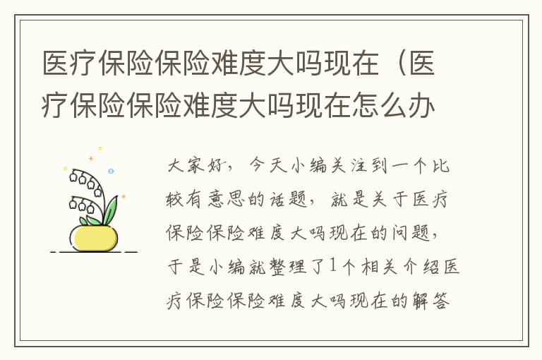 医疗保险保险难度大吗现在（医疗保险保险难度大吗现在怎么办）