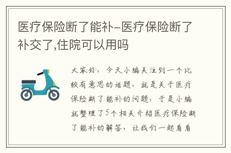 医疗保险断了能补-医疗保险断了补交了,住院可以用吗