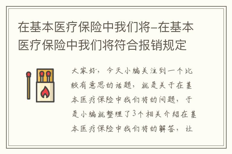 在基本医疗保险中我们将-在基本医疗保险中我们将符合报销规定的医疗服务