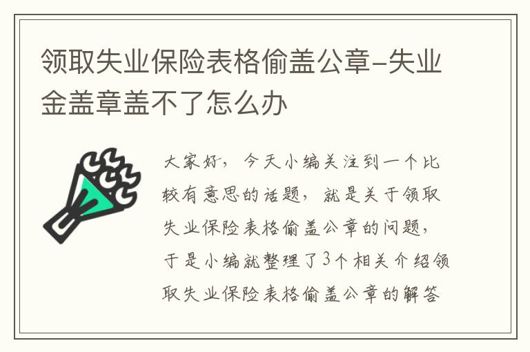 领取失业保险表格偷盖公章-失业金盖章盖不了怎么办