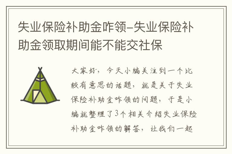 失业保险补助金咋领-失业保险补助金领取期间能不能交社保