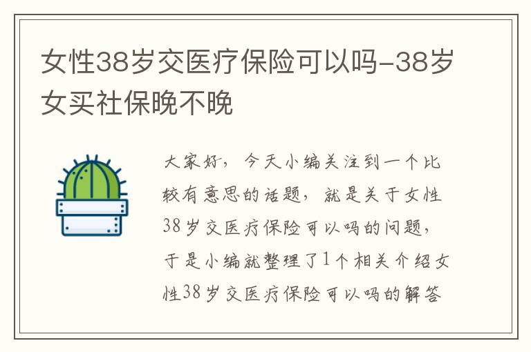 女性38岁交医疗保险可以吗-38岁女买社保晚不晚