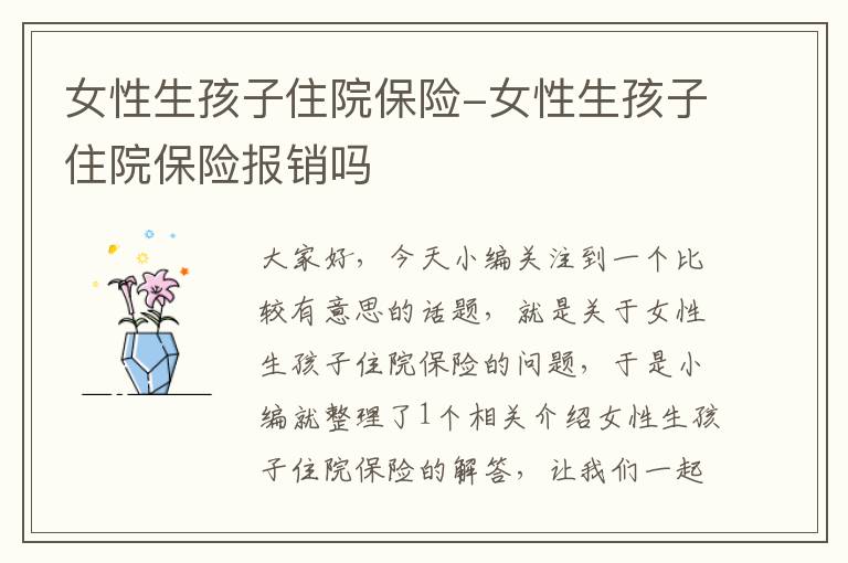 女性生孩子住院保险-女性生孩子住院保险报销吗