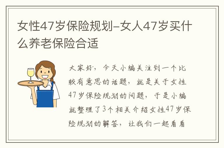 女性47岁保险规划-女人47岁买什么养老保险合适