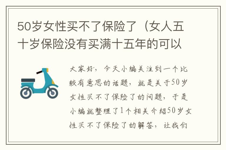 50岁女性买不了保险了（女人五十岁保险没有买满十五年的可以领退休金吗?）