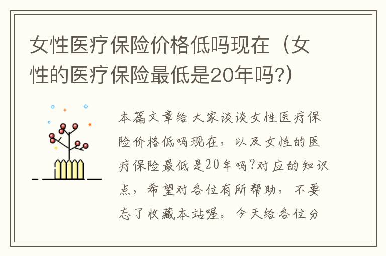 女性医疗保险价格低吗现在（女性的医疗保险最低是20年吗?）