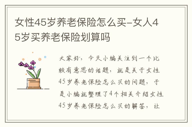 女性45岁养老保险怎么买-女人45岁买养老保险划算吗