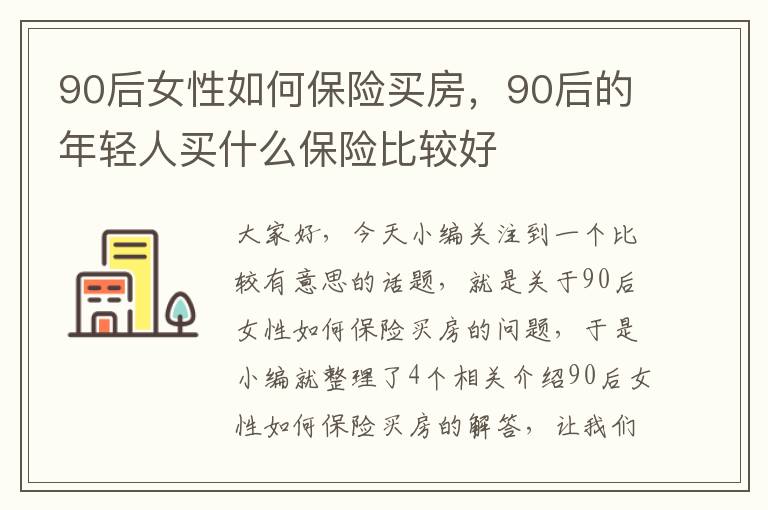 90后女性如何保险买房，90后的年轻人买什么保险比较好