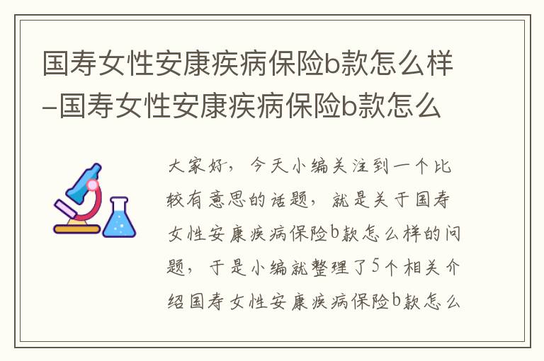 国寿女性安康疾病保险b款怎么样-国寿女性安康疾病保险b款怎么样可靠吗