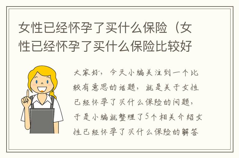 女性已经怀孕了买什么保险（女性已经怀孕了买什么保险比较好）