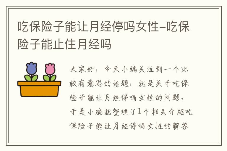 吃保险子能让月经停吗女性-吃保险子能止住月经吗