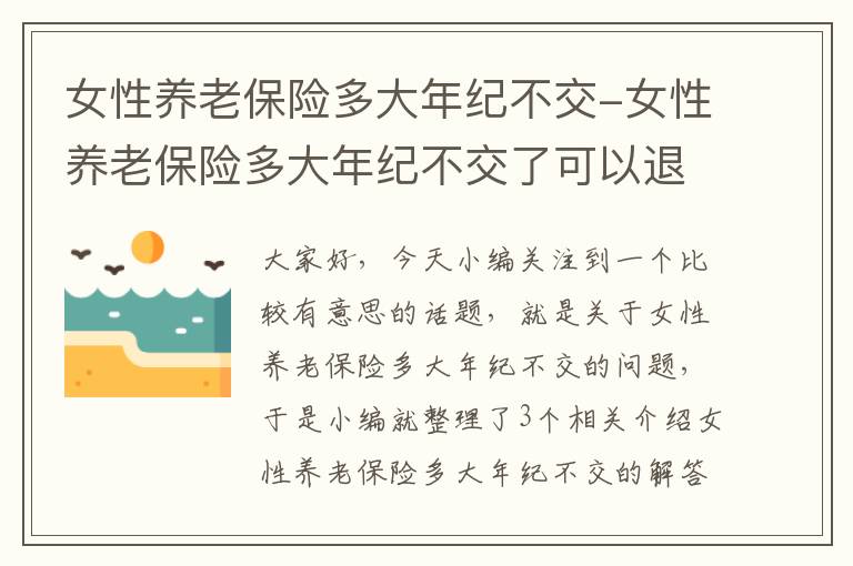 女性养老保险多大年纪不交-女性养老保险多大年纪不交了可以退