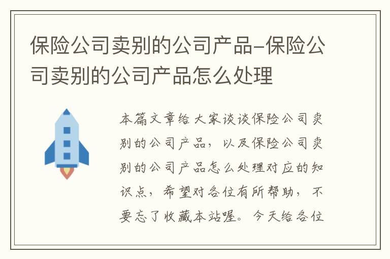 保险公司卖别的公司产品-保险公司卖别的公司产品怎么处理