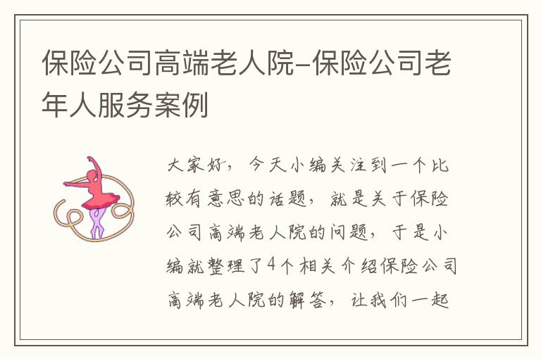 保险公司高端老人院-保险公司老年人服务案例