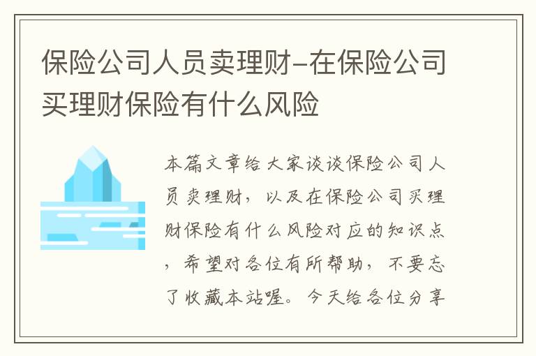 保险公司人员卖理财-在保险公司买理财保险有什么风险