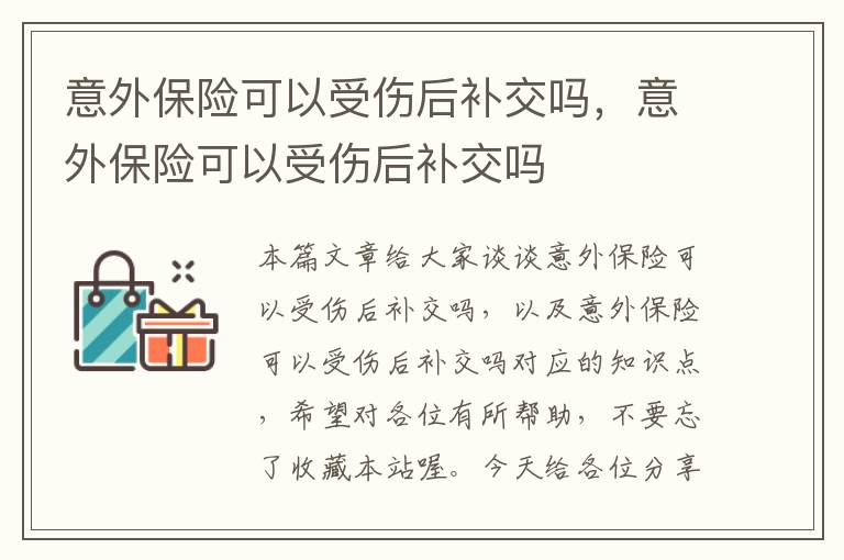 意外保险可以受伤后补交吗，意外保险可以受伤后补交吗