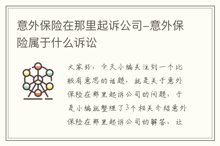 意外保险在那里起诉公司-意外保险属于什么诉讼