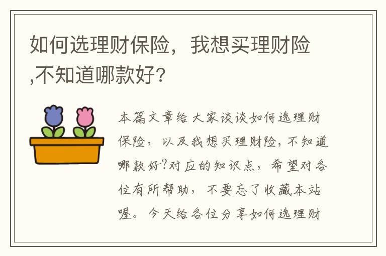 如何选理财保险，我想买理财险,不知道哪款好?