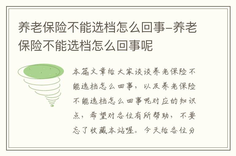 养老保险不能选档怎么回事-养老保险不能选档怎么回事呢