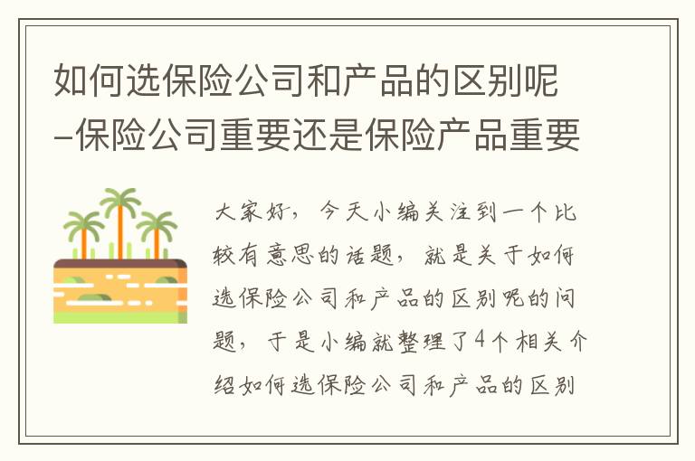 如何选保险公司和产品的区别呢-保险公司重要还是保险产品重要