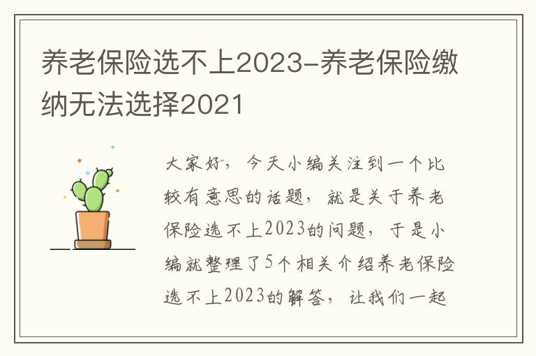 养老保险选不上2023-养老保险缴纳无法选择2021