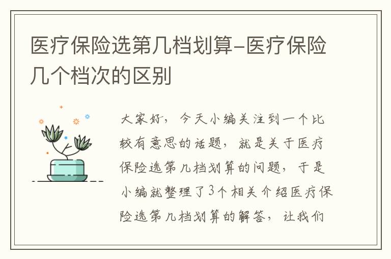 医疗保险选第几档划算-医疗保险几个档次的区别