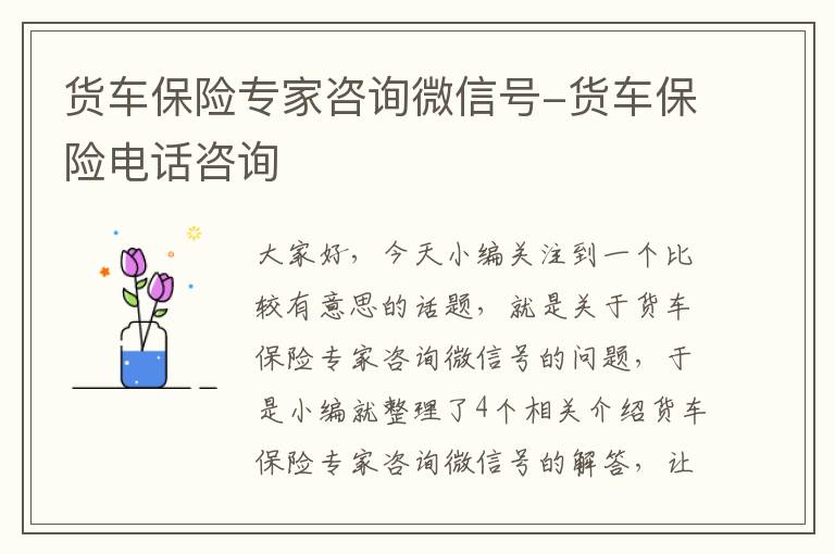 货车保险专家咨询微信号-货车保险电话咨询