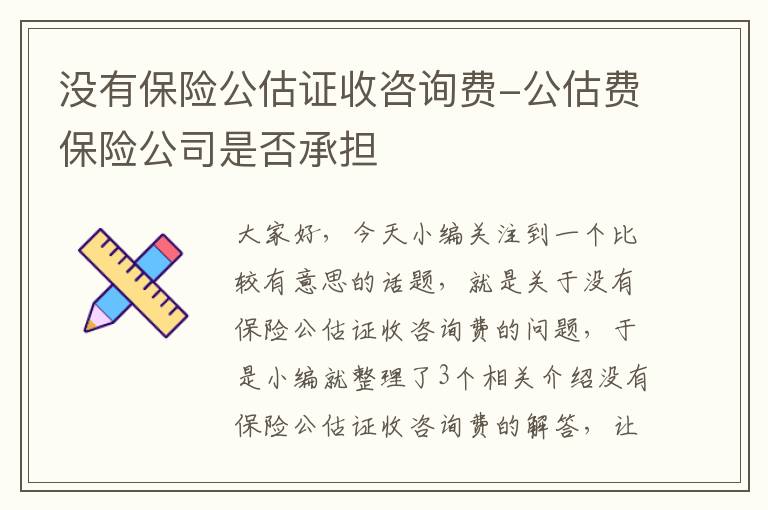 没有保险公估证收咨询费-公估费保险公司是否承担