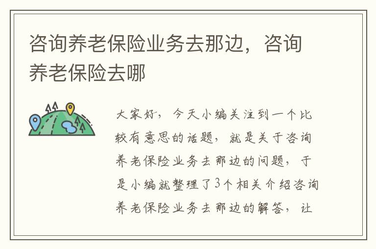 咨询养老保险业务去那边，咨询养老保险去哪