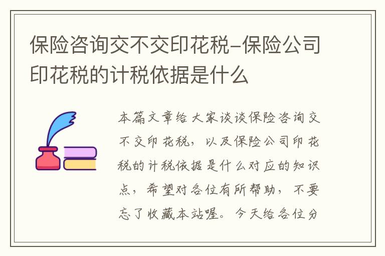 保险咨询交不交印花税-保险公司印花税的计税依据是什么