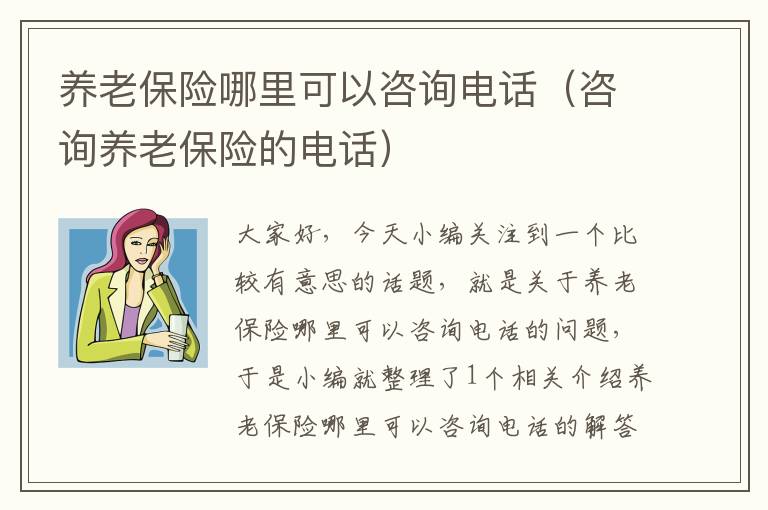 养老保险哪里可以咨询电话（咨询养老保险的电话）