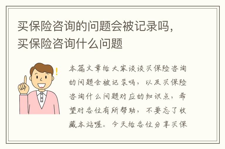 买保险咨询的问题会被记录吗，买保险咨询什么问题