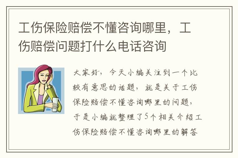 工伤保险赔偿不懂咨询哪里，工伤赔偿问题打什么电话咨询