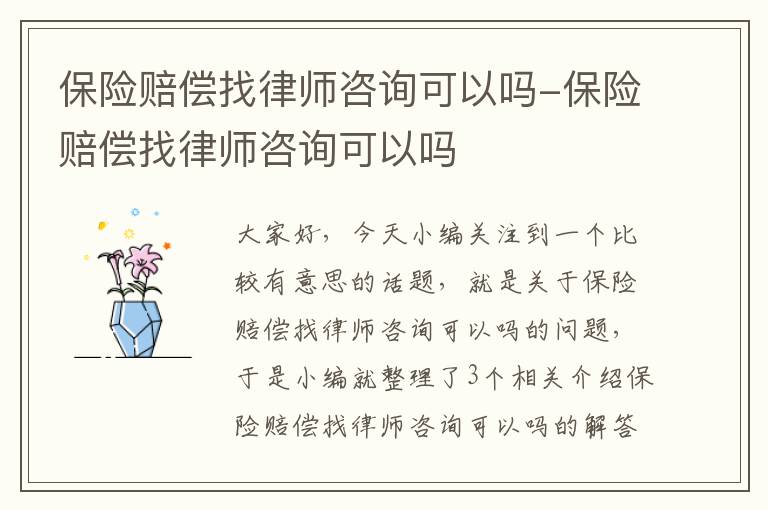 保险赔偿找律师咨询可以吗-保险赔偿找律师咨询可以吗