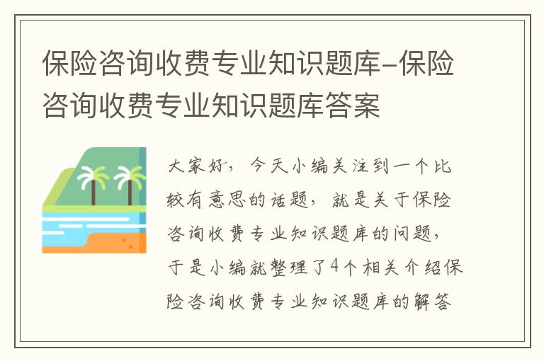 保险咨询收费专业知识题库-保险咨询收费专业知识题库答案