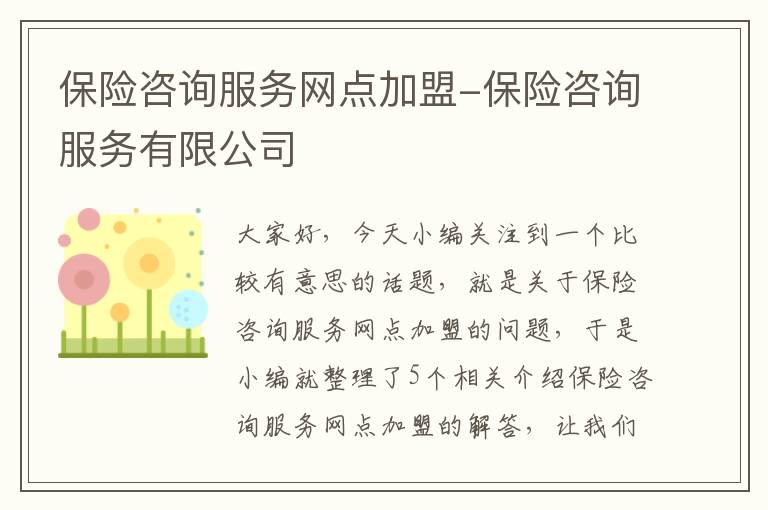 保险咨询服务网点加盟-保险咨询服务有限公司