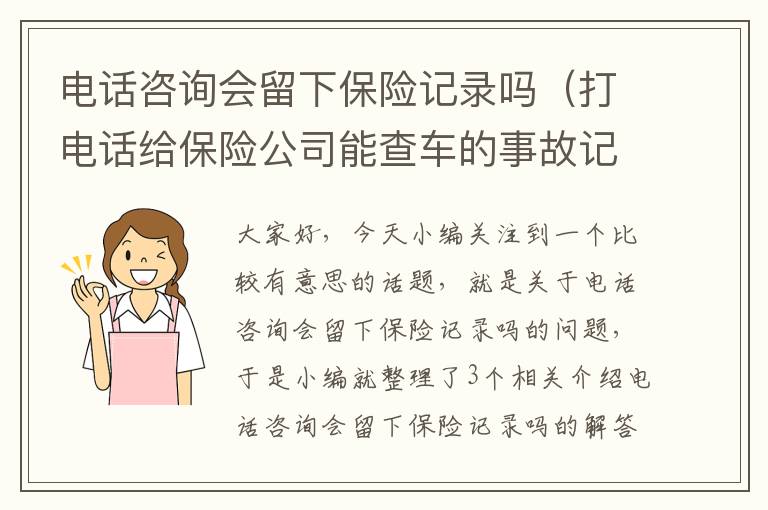 电话咨询会留下保险记录吗（打电话给保险公司能查车的事故记录吗）