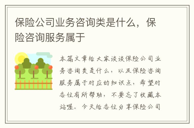 保险公司业务咨询类是什么，保险咨询服务属于