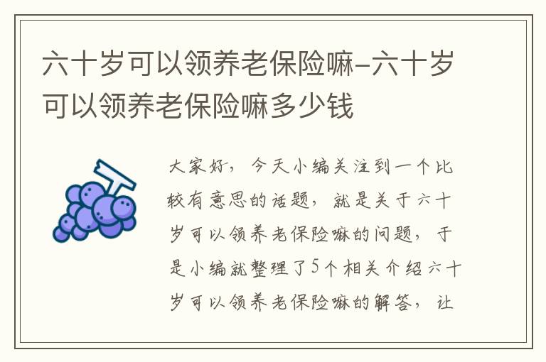 六十岁可以领养老保险嘛-六十岁可以领养老保险嘛多少钱