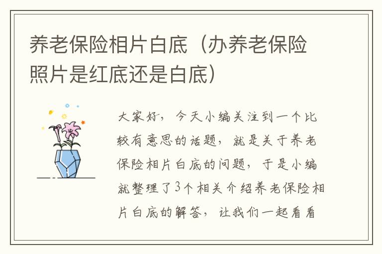 养老保险相片白底（办养老保险照片是红底还是白底）