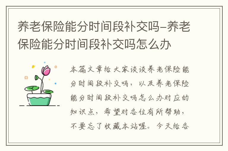 养老保险能分时间段补交吗-养老保险能分时间段补交吗怎么办