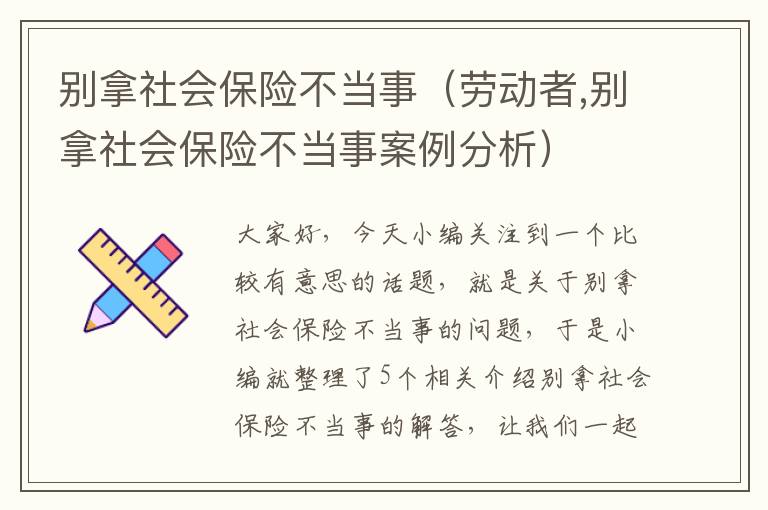 别拿社会保险不当事（劳动者,别拿社会保险不当事案例分析）