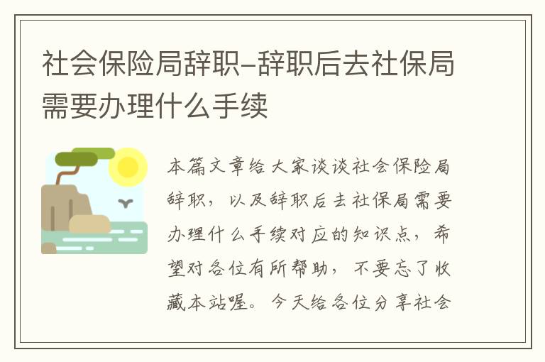 社会保险局辞职-辞职后去社保局需要办理什么手续