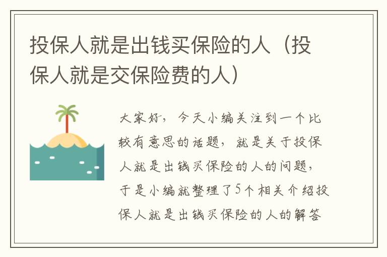 投保人就是出钱买保险的人（投保人就是交保险费的人）