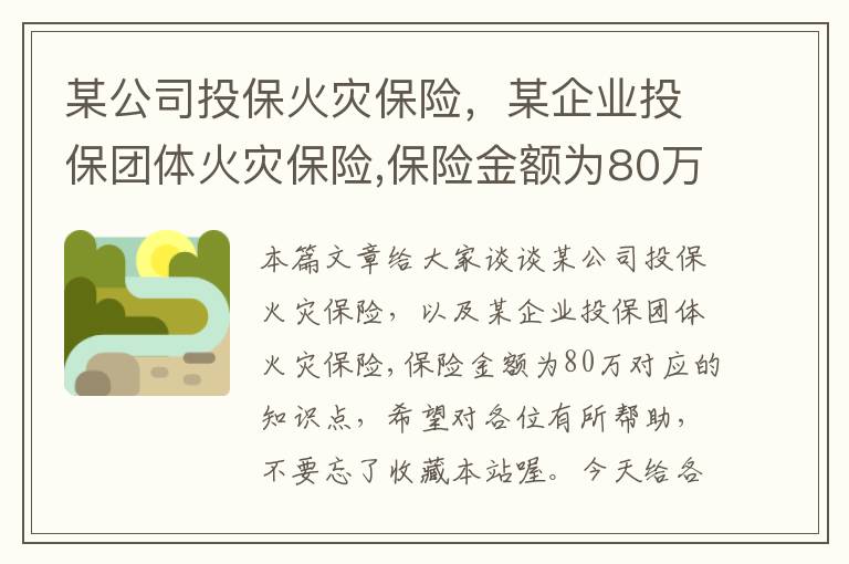 某公司投保火灾保险，某企业投保团体火灾保险,保险金额为80万