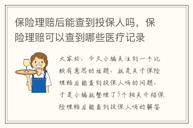 保险理赔后能查到投保人吗，保险理赔可以查到哪些医疗记录