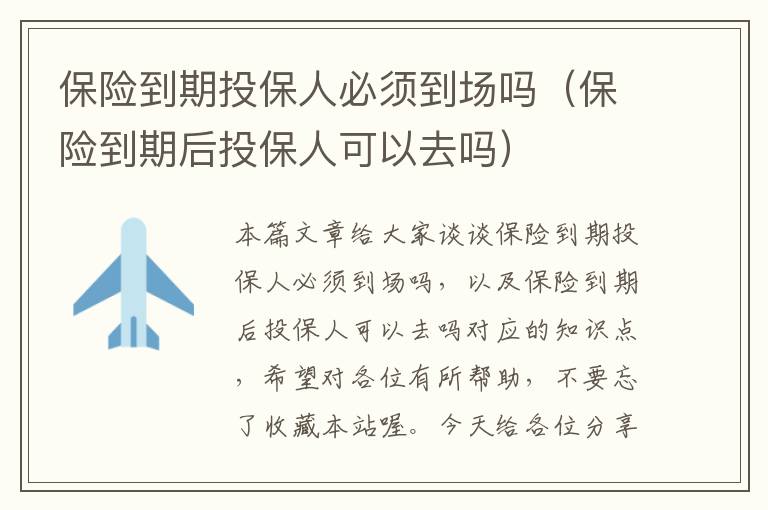 保险到期投保人必须到场吗（保险到期后投保人可以去吗）